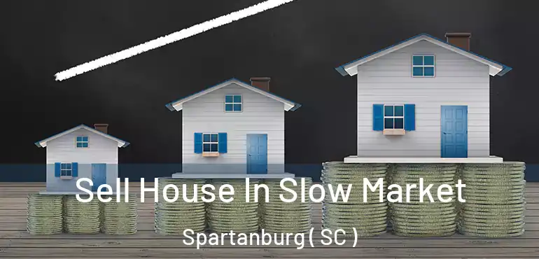 Sell House In Slow Market Spartanburg ( SC )
