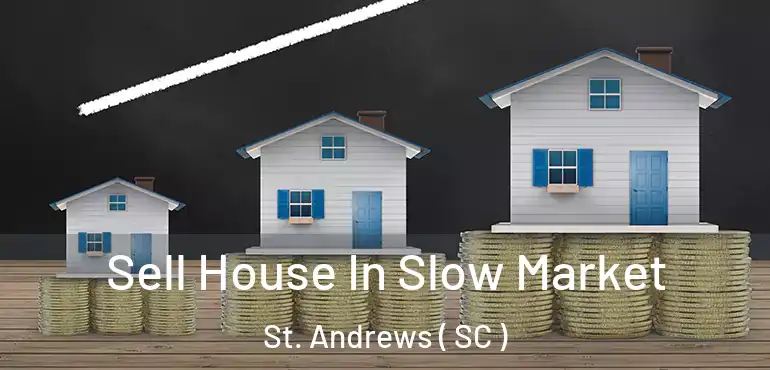 Sell House In Slow Market St. Andrews ( SC )