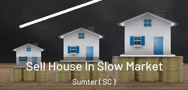 Sell House In Slow Market Sumter ( SC )