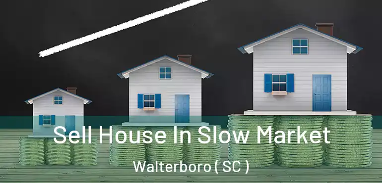 Sell House In Slow Market Walterboro ( SC )