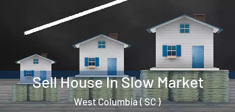 Sell House In Slow Market West Columbia ( SC )