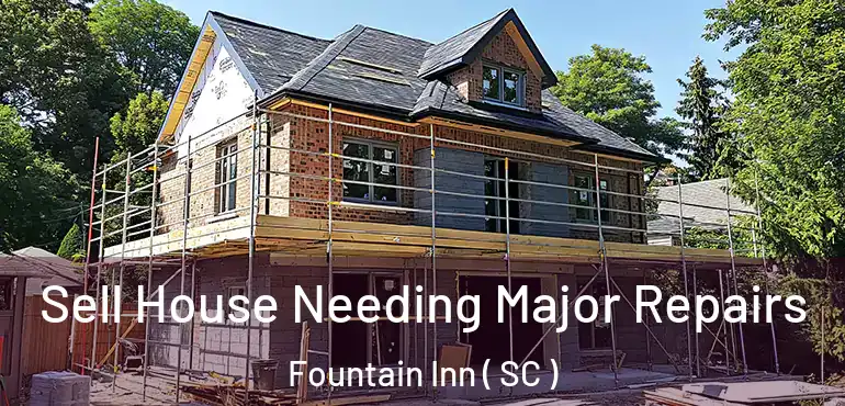 Sell House Needing Major Repairs Fountain Inn ( SC )