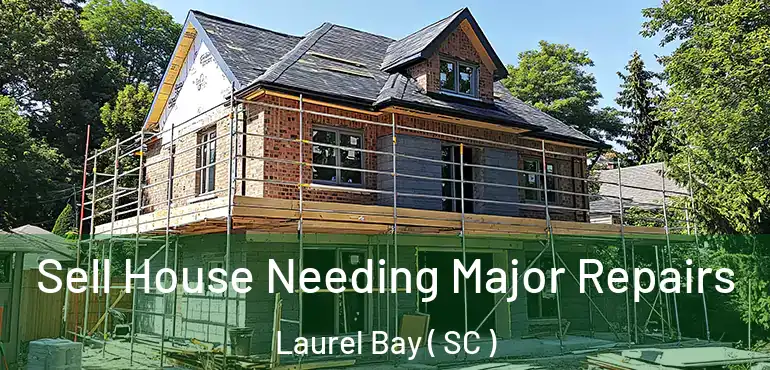 Sell House Needing Major Repairs Laurel Bay ( SC )