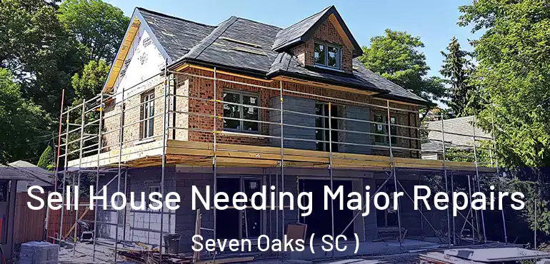 Sell House Needing Major Repairs Seven Oaks ( SC )