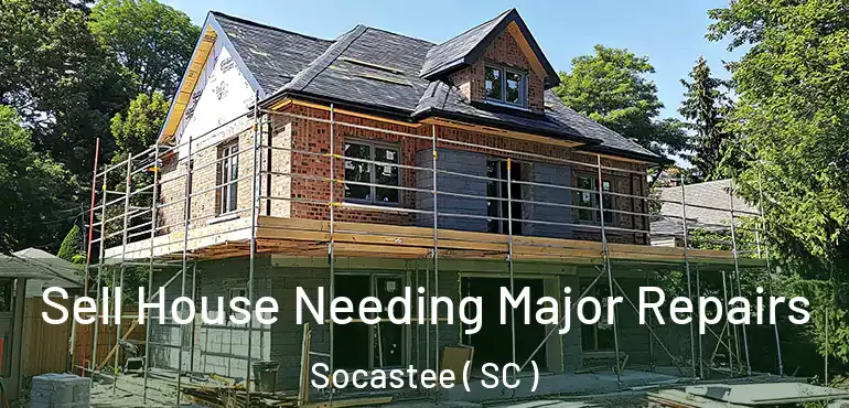 Sell House Needing Major Repairs Socastee ( SC )