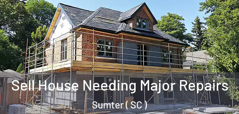 Sell House Needing Major Repairs Sumter ( SC )