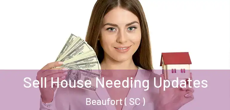 Sell House Needing Updates Beaufort ( SC )