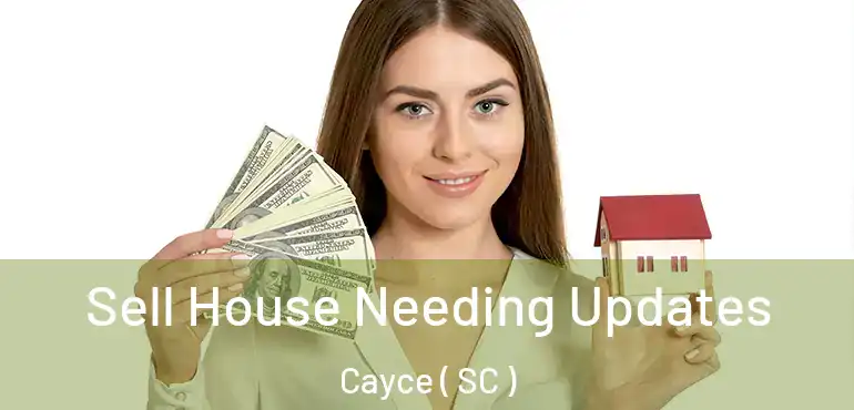 Sell House Needing Updates Cayce ( SC )