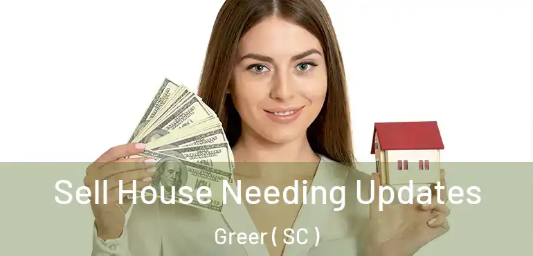 Sell House Needing Updates Greer ( SC )