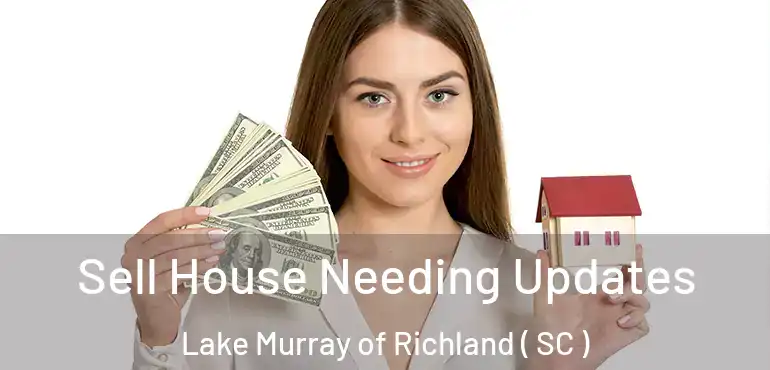 Sell House Needing Updates Lake Murray of Richland ( SC )