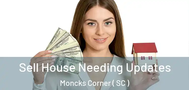 Sell House Needing Updates Moncks Corner ( SC )
