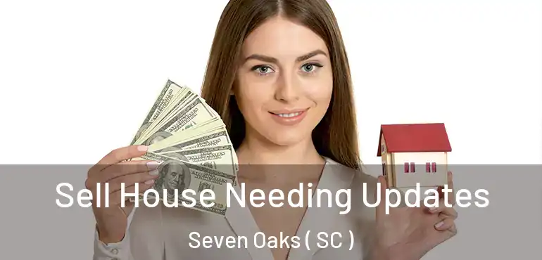 Sell House Needing Updates Seven Oaks ( SC )