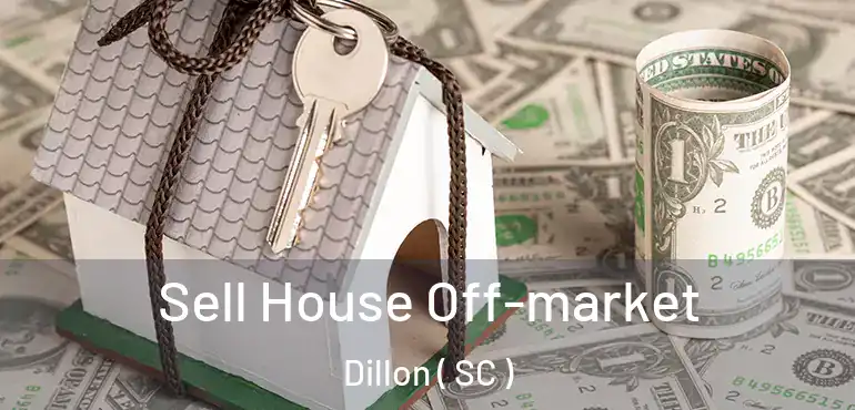 Sell House Off-market Dillon ( SC )