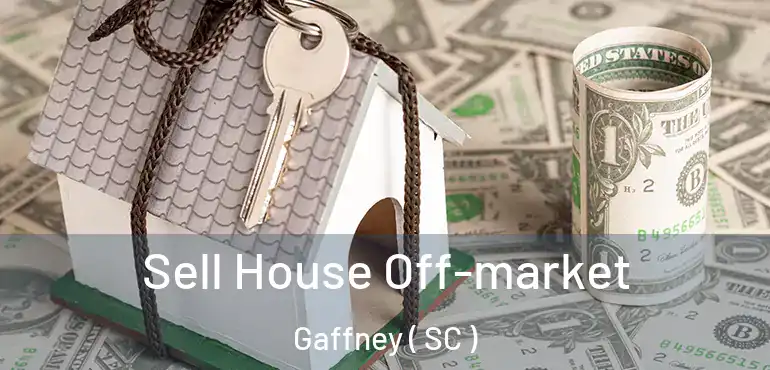 Sell House Off-market Gaffney ( SC )