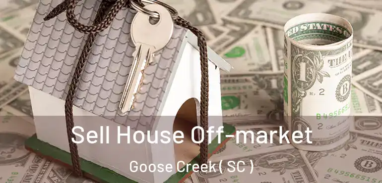 Sell House Off-market Goose Creek ( SC )