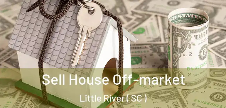 Sell House Off-market Little River ( SC )