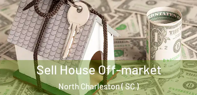Sell House Off-market North Charleston ( SC )