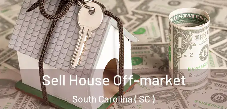 Sell House Off-market South Carolina ( SC )