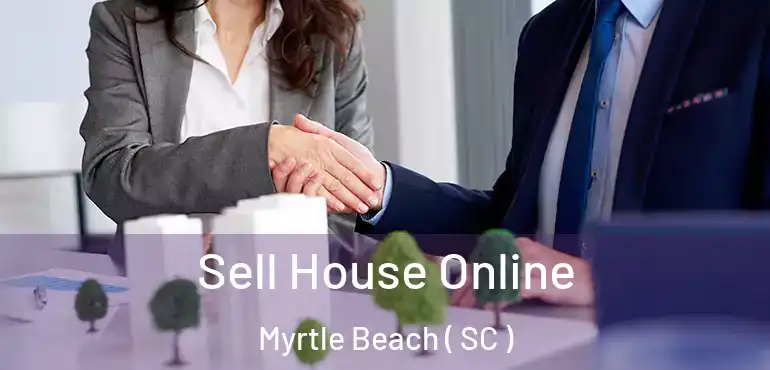 Sell House Online Myrtle Beach ( SC )