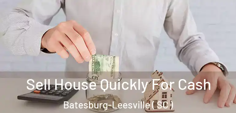 Sell House Quickly For Cash Batesburg-Leesville ( SC )