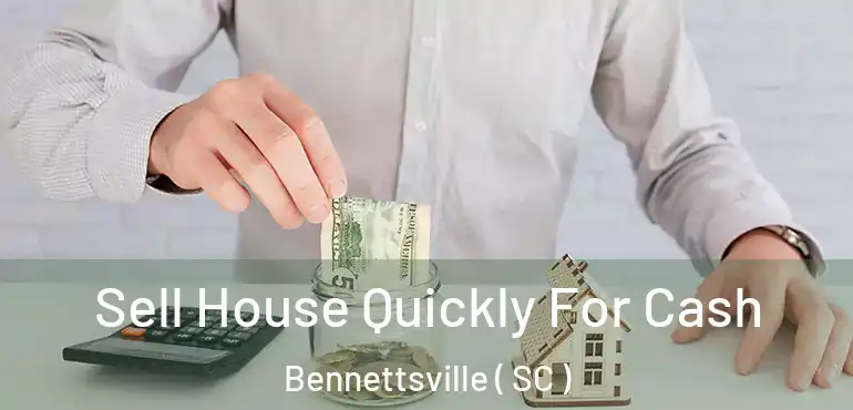 Sell House Quickly For Cash Bennettsville ( SC )