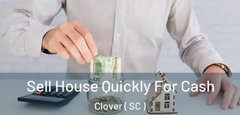 Sell House Quickly For Cash Clover ( SC )