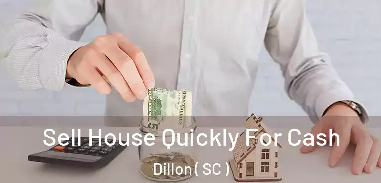 Sell House Quickly For Cash Dillon ( SC )