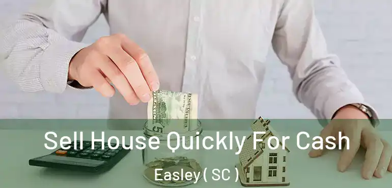 Sell House Quickly For Cash Easley ( SC )