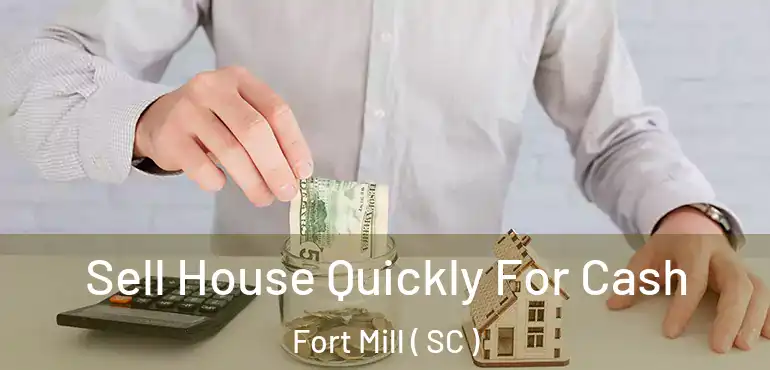 Sell House Quickly For Cash Fort Mill ( SC )