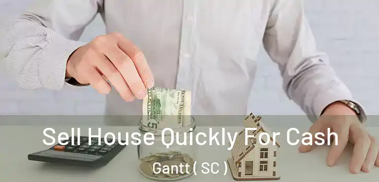 Sell House Quickly For Cash Gantt ( SC )