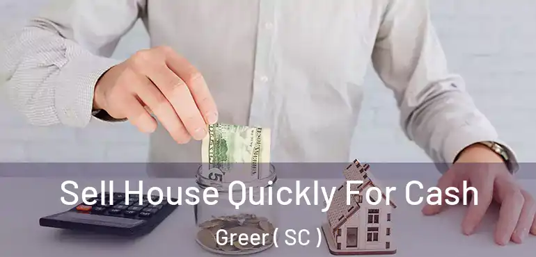 Sell House Quickly For Cash Greer ( SC )