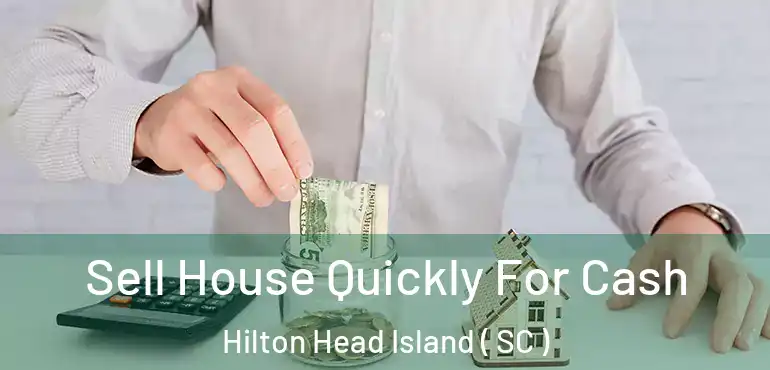Sell House Quickly For Cash Hilton Head Island ( SC )
