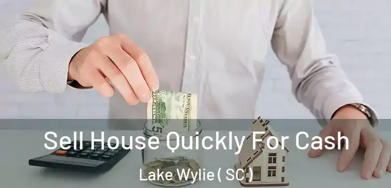 Sell House Quickly For Cash Lake Wylie ( SC )