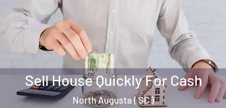 Sell House Quickly For Cash North Augusta ( SC )