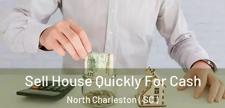 Sell House Quickly For Cash North Charleston ( SC )