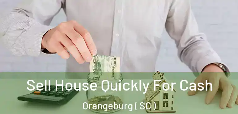 Sell House Quickly For Cash Orangeburg ( SC )