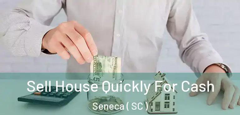 Sell House Quickly For Cash Seneca ( SC )