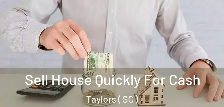 Sell House Quickly For Cash Taylors ( SC )