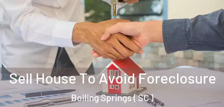 Sell House To Avoid Foreclosure Boiling Springs ( SC )