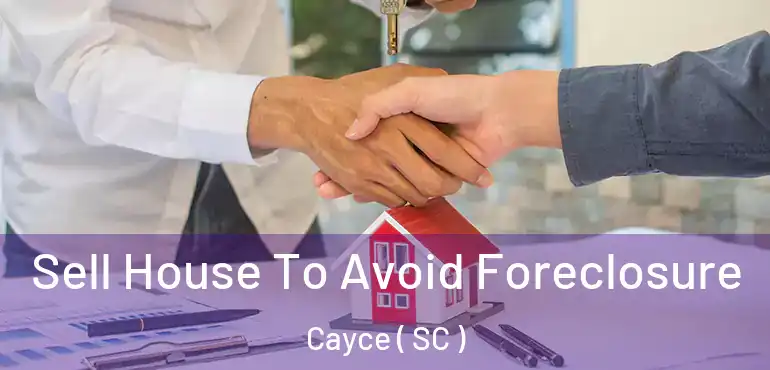 Sell House To Avoid Foreclosure Cayce ( SC )