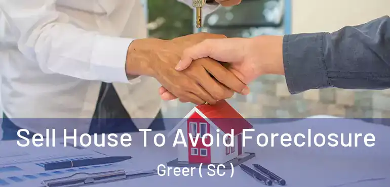 Sell House To Avoid Foreclosure Greer ( SC )