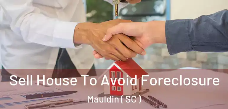 Sell House To Avoid Foreclosure Mauldin ( SC )