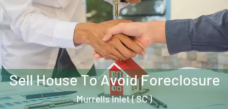 Sell House To Avoid Foreclosure Murrells Inlet ( SC )