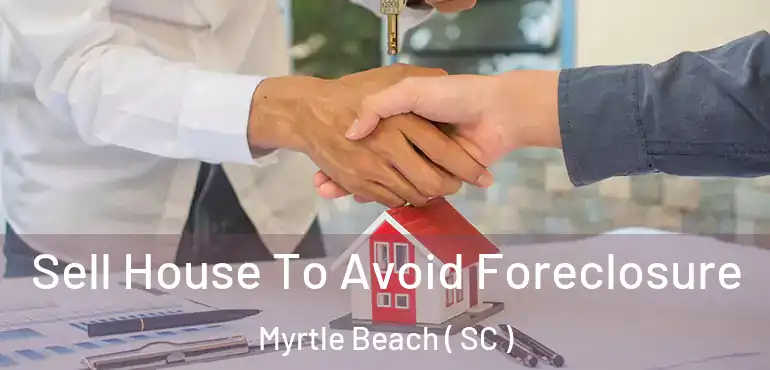 Sell House To Avoid Foreclosure Myrtle Beach ( SC )