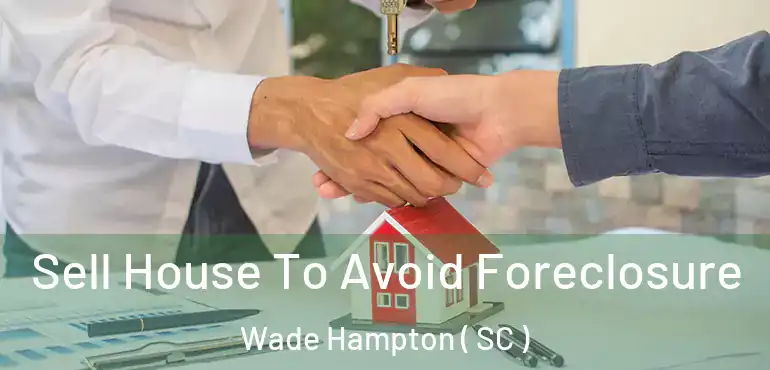 Sell House To Avoid Foreclosure Wade Hampton ( SC )