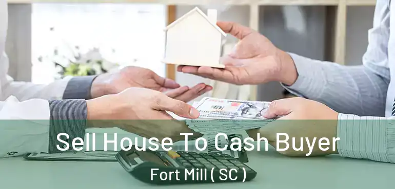 Sell House To Cash Buyer Fort Mill ( SC )