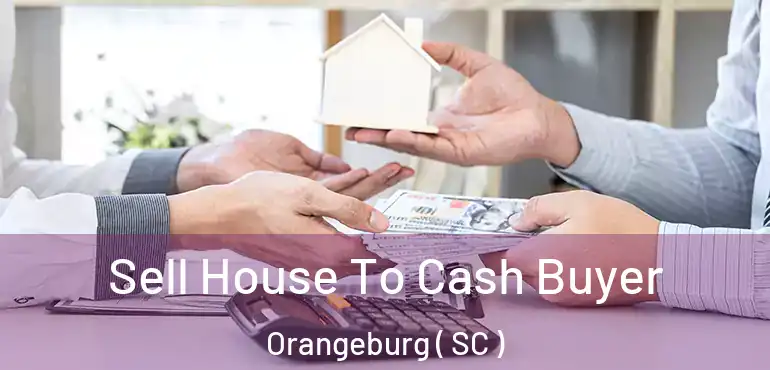  Sell House To Cash Buyer Orangeburg ( SC )
