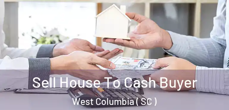 Sell House To Cash Buyer West Columbia ( SC )