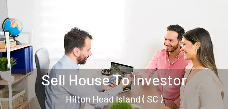 Sell House To Investor Hilton Head Island ( SC )