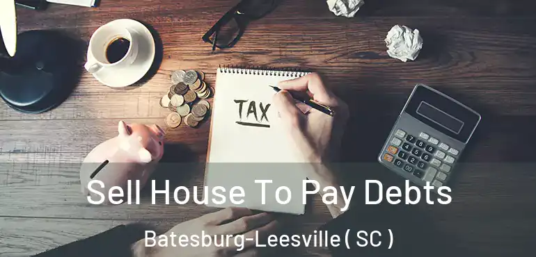 Sell House To Pay Debts Batesburg-Leesville ( SC )